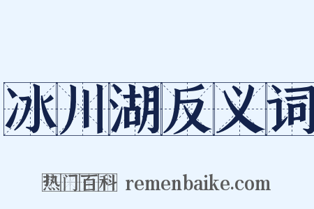 冰川湖反义词是什么意思的图片